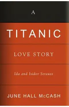 A Titanic Love Story: Ida and Isidor Straus - June Hall Mccash