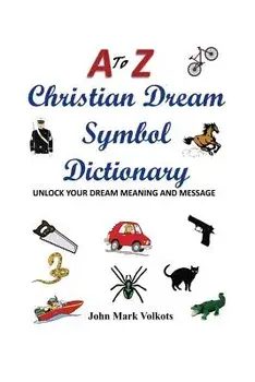 A to Z Christian Dream Symbols Dictionary: Unlock Your Dream Meaning and Message, Paperback/John Mark Volkots