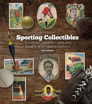 A to Z of Sporting Collectibles. Priceless Cigarettes Cards and Sought-After Sports Stickers, Hardback/Carl Wilkes