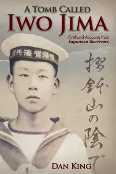 A Tomb Called Iwo Jima: Firsthand Accounts from Japanese Survivors, Paperback/Dan King