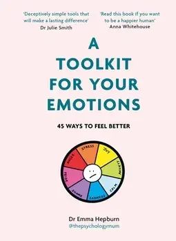 A Toolkit for Your Emotions. 45 ways to feel better, Hardback/Dr Emma Hepburn