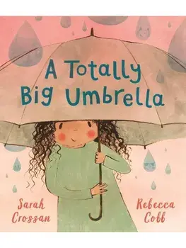 A Totally Big Umbrella. A reassuring story for children aged 3-7 about conquering anxiety from award-winning duo Sarah Crossan and Rebecca Cobb, Hardback/Sarah Crossan