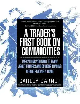 A Trader's First Book on Commodities: Everything You Need to Know about Futures and Options Trading Before Placing a Trade, Paperback (3rd Ed.)/Carley Garner