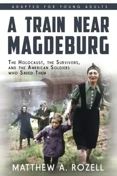 A Train near Magdeburg (the Young Adult Adaptation): The Holocaust, the Survivors, and the American Soldiers Who Saved Them, Paperback/Matthew a. Rozell