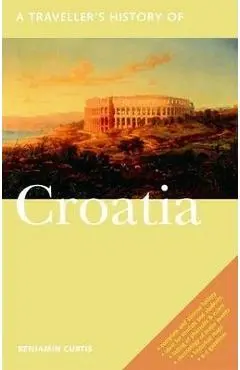 A Traveller's History of Croatia - Benjamin Curtis