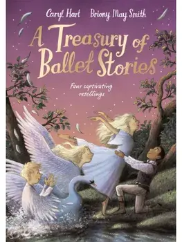 A Treasury of Ballet Stories. Four Captivating Retellings, Paperback/Caryl Hart