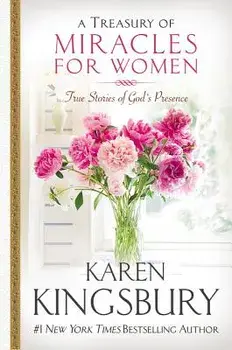 A Treasury of Miracles for Women: True Stories of God's Presence Today/Karen Kingsbury