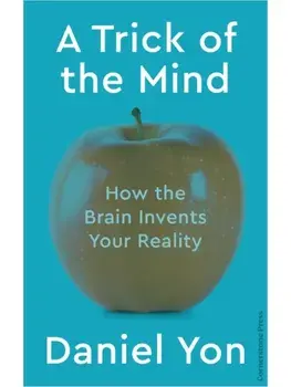 A Trick Of The Mind. How the Brain Invents Your Reality, Hardback/Daniel Yon