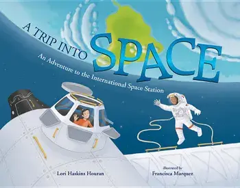 A Trip Into Space: An Adventure to the International Space Station/Lori Haskins Houran