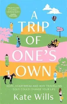 A Trip of One's Own. Hope, heartbreak and why travelling solo could change your life, Paperback/Kate Wills