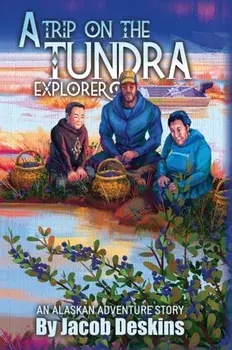A Trip on the Tundra Explorer: An Alaskan Adventure Story, Hardcover/Jacob Deskins