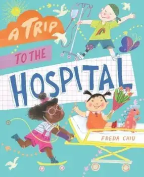 A Trip to the Hospital, Hardback/Freda Chiu