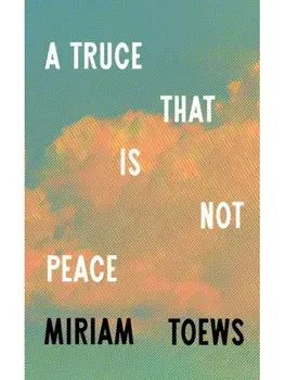 A Truce That Is Not Peace, Hardback/Miriam Toews