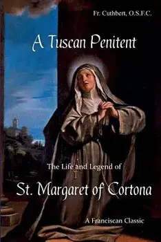 A Tuscan Penitent: The Life and Legend of St. Margaret of Cortona/Fr Cuthbert Hess