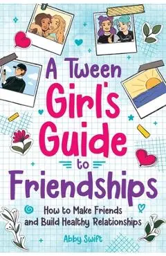 A Tween Girls' Guide to Friendships - Abby Swift