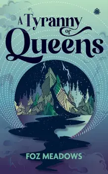 A Tyranny of Queens : BOOK II IN THE MANIFOLD WORLDS SERIES. New ed, Paperback/Foz Meadows