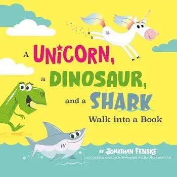A Unicorn, a Dinosaur, and a Shark Walk Into a Book, Hardcover/Jonathan Fenske