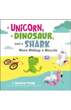 A Unicorn, a Dinosaur, and a Shark Were Riding a Bicycle - Jonathan Fenske