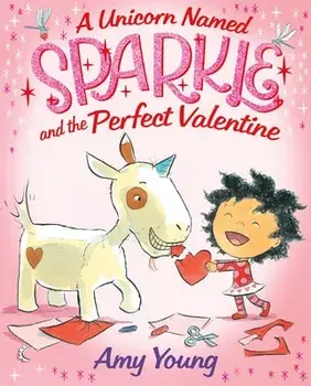 A Unicorn Named Sparkle and the Perfect Valentine, Hardcover/Amy Young