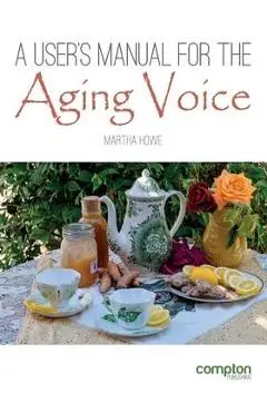 A User's Manual for the Aging Voice - Martha Howe