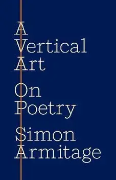 A Vertical Art: On Poetry, Paperback/Simon Armitage