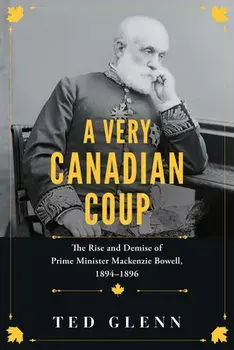 A Very Canadian Coup. The Rise and Demise of Prime Minister MacKenzie Bowell, 1894-1896, Paperback/Ted Glenn