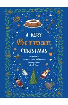A Very German Christmas: The Greatest Austrian, Swiss and German Holiday Stories of All Time - Johann Wolfgang Von Goethe