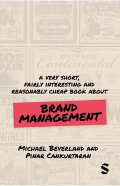 A Very Short, Fairly Interesting and Reasonably Cheap Book about Brand Management - Michael Beverland