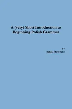 A (very) Short Introduction to Beginning Polish Grammar, Paperback/Jack J. Hutchens