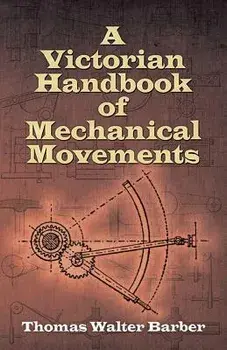 A Victorian Handbook of Mechanical Movements/Thomas Walter Barber