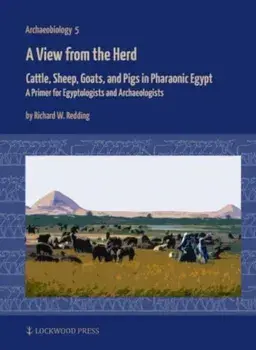 A View from the Herd. Cattle, Sheep, Goats, and Pigs in Pharaonic Egypt: A Primer for Egyptologists and Archaeologists, Hardback/Richard W. Redding
