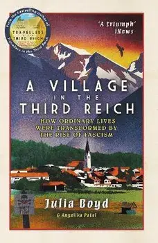 A Village in the Third Reich. How Ordinary Lives Were Transformed By the Rise of Fascism, Paperback/Angelika Patel