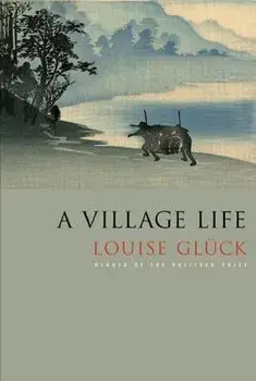 A Village Life: Poems/Louise Gluck