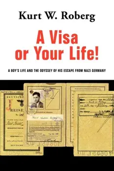 A Visa or Your Life!: A Boy's Life and the Odyssey of His Escape from Nazi Germany, Hardcover/Kurt W. Roberg
