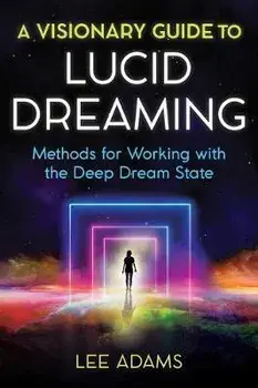 A Visionary Guide to Lucid Dreaming: Methods for Working with the Deep Dream State, Paperback/Lee Adams