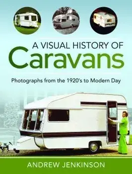 A Visual History of Caravans. Photographs from the 1920's to Modern Day, Hardback/Andrew Jenkinson