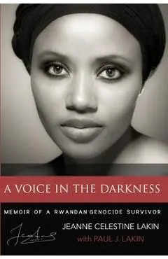 A Voice in the Darkness: Memoir of a Rwandan Genocide Survivor - Paul J. Lakin