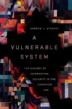A Vulnerable System: The History of Information Security in the Computer Age, Hardcover/Andrew J. Stewart