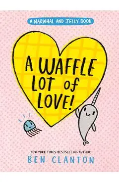 A Waffle Lot of Love! (a Narwhal and Jelly Book #10) - Ben Clanton