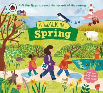 A Walk in Spring. Lift the flaps to reveal the secrets of the season, Board book/Ladybird