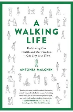 A Walking Life: Reclaiming Our Health and Our Freedom One Step at a Time - Antonia Malchik