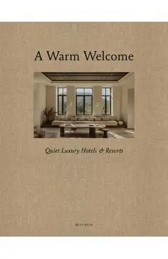 A Warm Welcome: Quiet Luxury Hotels & Resorts - Wim Pauwels