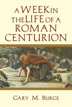 A Week in the Life of a Roman Centurion, Paperback/Gary M. Burge