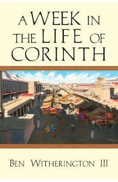 A Week in the Life of Corinth - Ben Witherington Iii