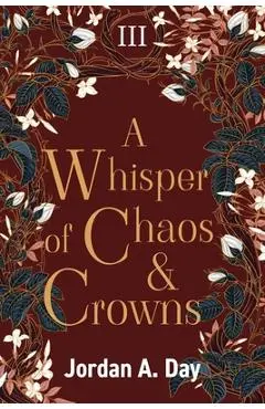 A Whisper of Chaos and Crowns - Jordan A. Day