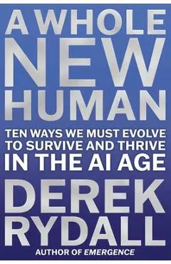 A Whole New Human: Ten Ways We Must Evolve to Survive in the AI Age - Derek Rydall