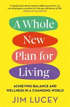 A Whole New Plan for Living. Achieving Balance and Wellness in a Changing World, Paperback/Jim Lucey