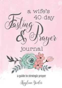 A Wife's 40-Day Fasting and Prayer Journal: A Guide to Strategic Prayer, Paperback/Kaylene Yoder