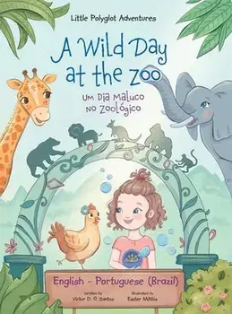 A Wild Day at the Zoo / Um Dia Maluco No Zoológico - Bilingual English and Portuguese (Brazil) Edition: Children's Picture Book/Victor Dias de Oliveira Santos