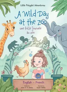 A Wild Day at the Zoo / Une Folle Journée Au Zoo - Bilingual English and French Edition: Children's Picture Book/Victor Dias de Oliveira Santos